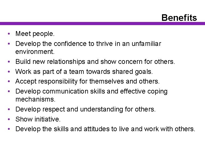 Benefits • Meet people. • Develop the confidence to thrive in an unfamiliar environment.