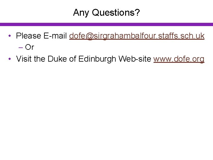Any Questions? • Please E-mail dofe@sirgrahambalfour. staffs. sch. uk – Or • Visit the