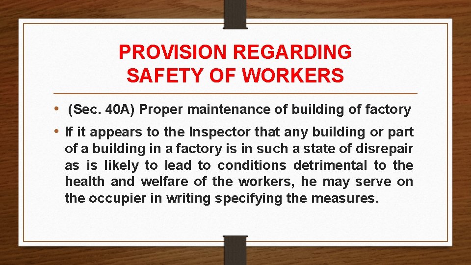 PROVISION REGARDING SAFETY OF WORKERS • (Sec. 40 A) Proper maintenance of building of PROVISION REGARDING SAFETY OF WORKERS • (Sec. 40 A) Proper maintenance of building of