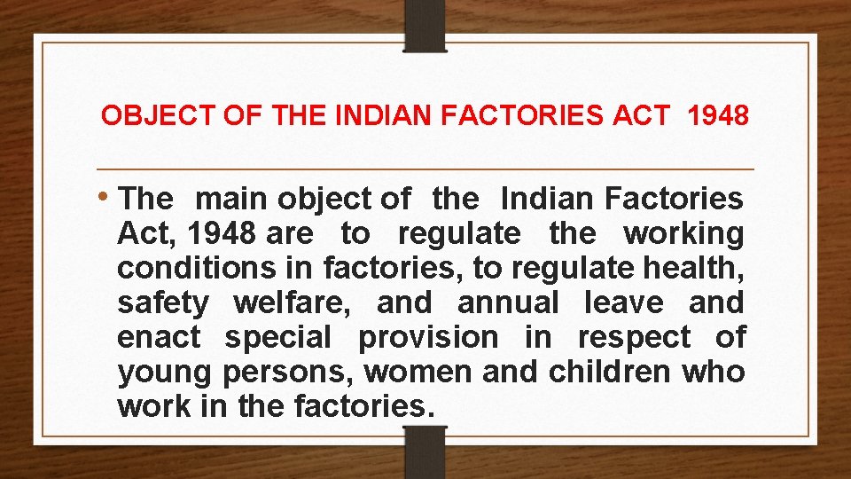 OBJECT OF THE INDIAN FACTORIES ACT 1948 • The main object of the Indian OBJECT OF THE INDIAN FACTORIES ACT 1948 • The main object of the Indian