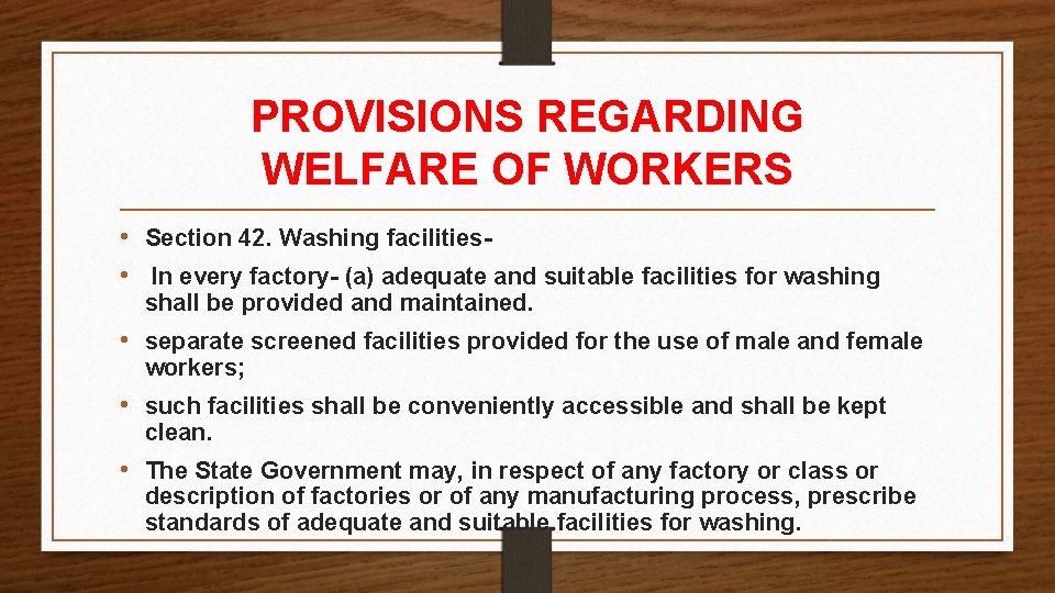 PROVISIONS REGARDING WELFARE OF WORKERS • Section 42. Washing facilities • In every factory- PROVISIONS REGARDING WELFARE OF WORKERS • Section 42. Washing facilities • In every factory-