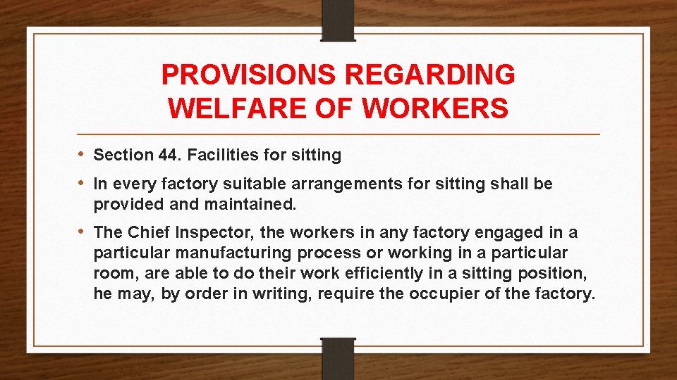 PROVISIONS REGARDING WELFARE OF WORKERS • Section 44. Facilities for sitting • In every PROVISIONS REGARDING WELFARE OF WORKERS • Section 44. Facilities for sitting • In every