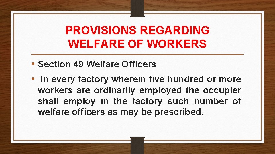 PROVISIONS REGARDING WELFARE OF WORKERS • Section 49 Welfare Officers • In every factory PROVISIONS REGARDING WELFARE OF WORKERS • Section 49 Welfare Officers • In every factory