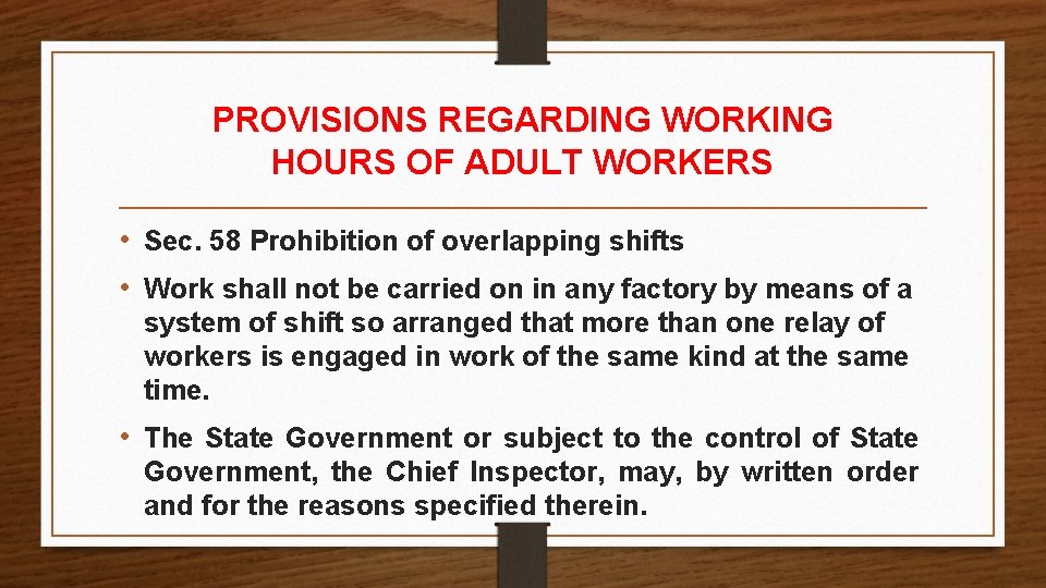 PROVISIONS REGARDING WORKING HOURS OF ADULT WORKERS • Sec. 58 Prohibition of overlapping shifts PROVISIONS REGARDING WORKING HOURS OF ADULT WORKERS • Sec. 58 Prohibition of overlapping shifts