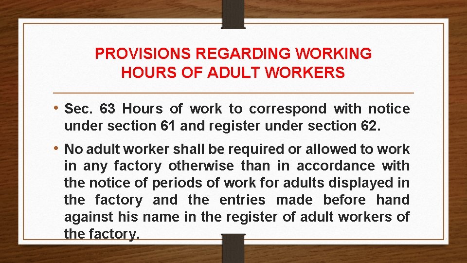 PROVISIONS REGARDING WORKING HOURS OF ADULT WORKERS • Sec. 63 Hours of work to PROVISIONS REGARDING WORKING HOURS OF ADULT WORKERS • Sec. 63 Hours of work to
