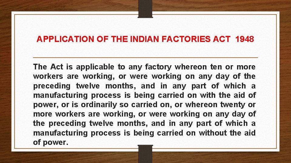 APPLICATION OF THE INDIAN FACTORIES ACT 1948 The Act is applicable to any factory APPLICATION OF THE INDIAN FACTORIES ACT 1948 The Act is applicable to any factory