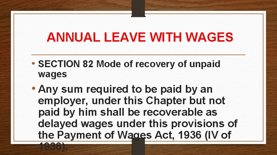 ANNUAL LEAVE WITH WAGES • SECTION 82 Mode of recovery of unpaid wages • ANNUAL LEAVE WITH WAGES • SECTION 82 Mode of recovery of unpaid wages •
