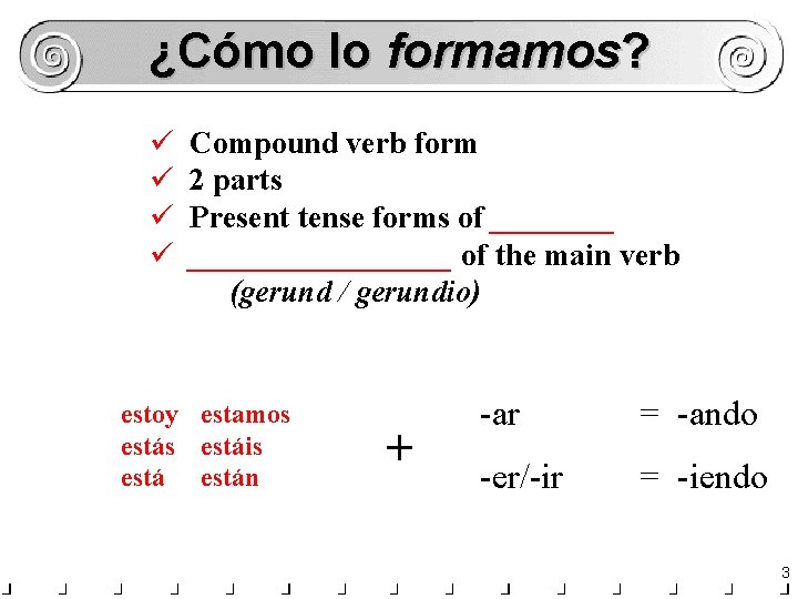 ¿Cómo lo formamos? ü ü Compound verb form 2 parts Present tense forms of