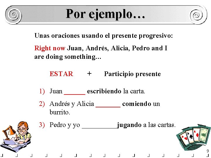 Por ejemplo… Unas oraciones usando el presente progresivo: Right now Juan, Andrés, Alicia, Pedro