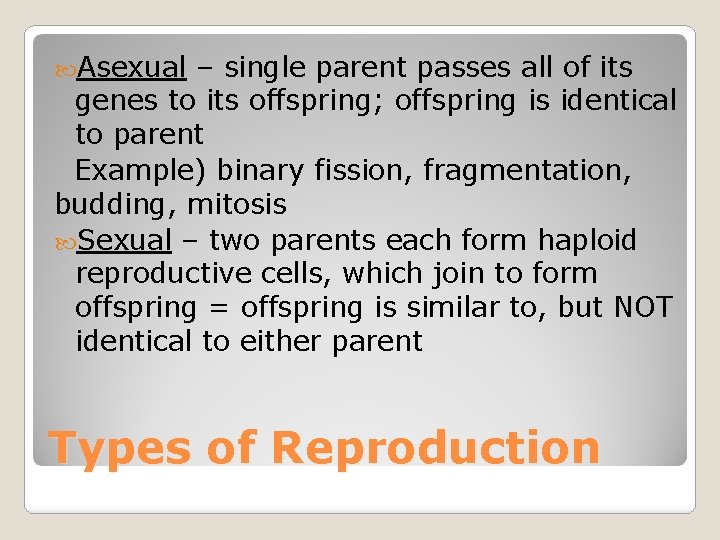  Asexual – single parent passes all of its genes to its offspring; offspring