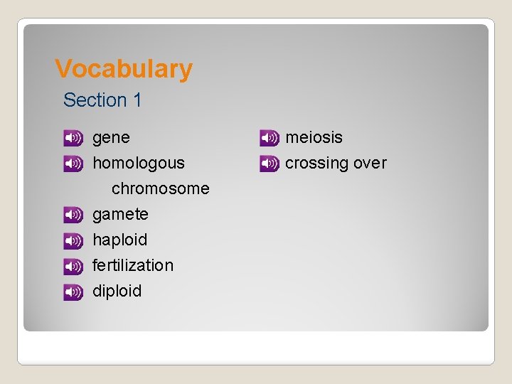 Vocabulary Section 1 gene homologous chromosome gamete haploid fertilization diploid meiosis crossing over 