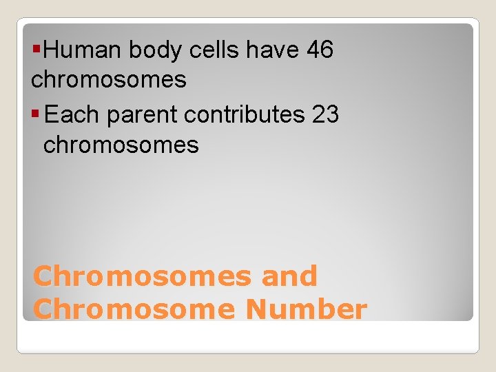 §Human body cells have 46 chromosomes § Each parent contributes 23 chromosomes Chromosomes and