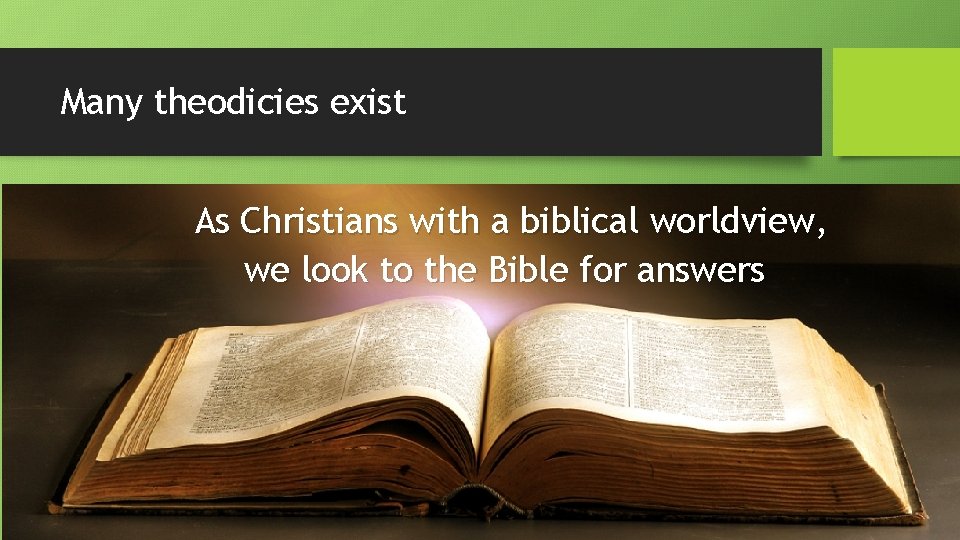 Many theodicies exist As Christians with a biblical worldview, we look to the Bible