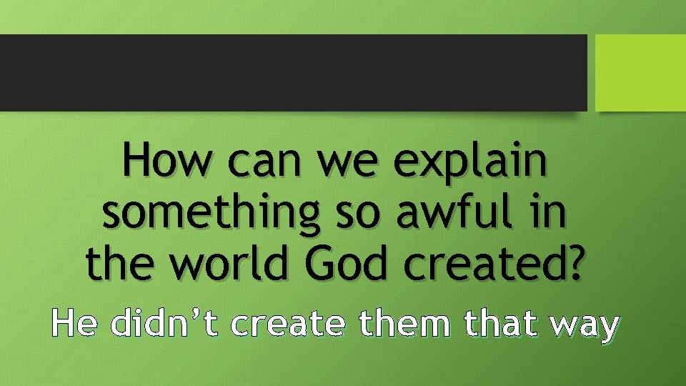 How can we explain something so awful in the world God created? He didn’t