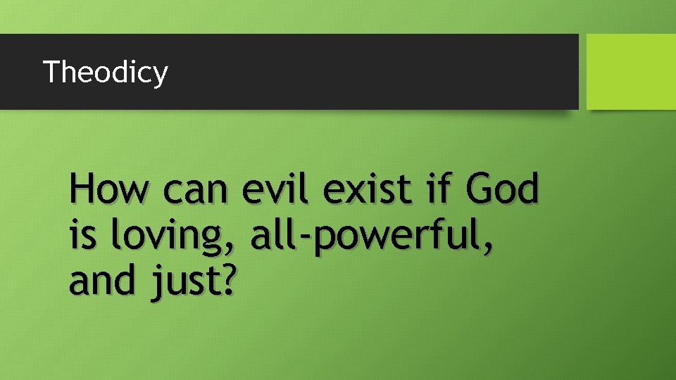 Theodicy How can evil exist if God is loving, all-powerful, and just? 
