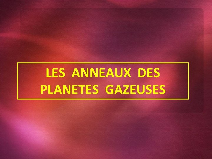LES ANNEAUX DES PLANETES GAZEUSES 