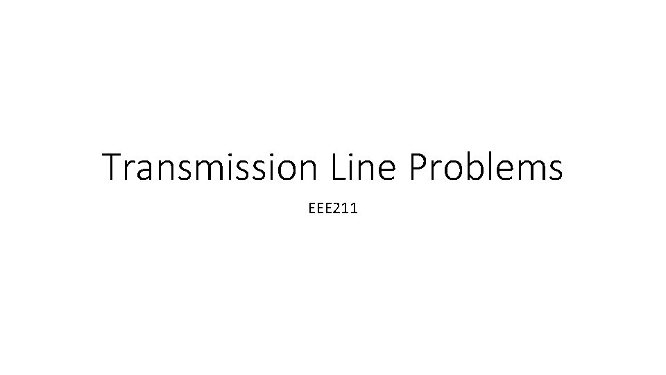 Transmission Line Problems EEE 211 