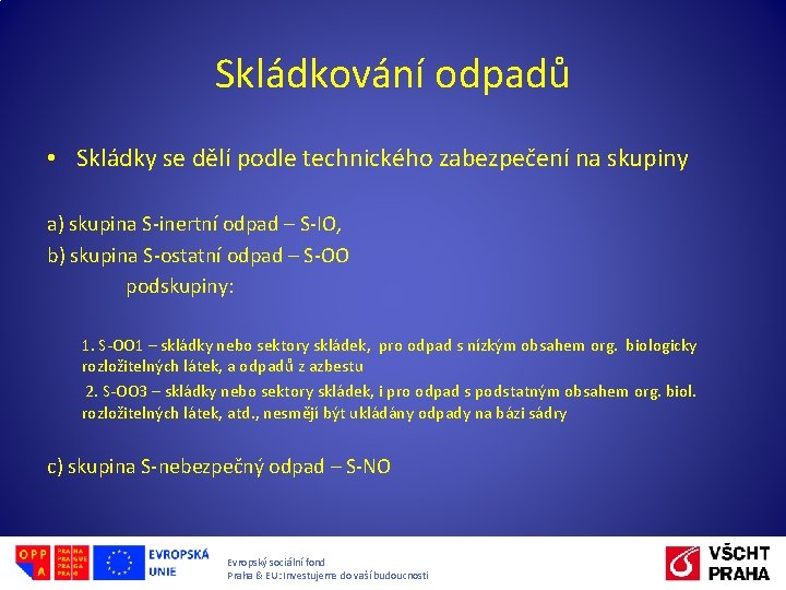 Skládkování odpadů • Skládky se dělí podle technického zabezpečení na skupiny a) skupina S-inertní