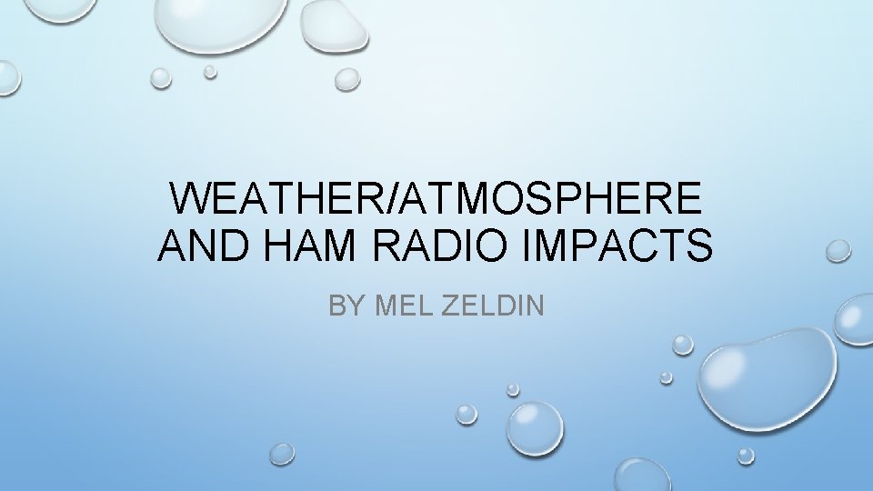 WEATHER/ATMOSPHERE AND HAM RADIO IMPACTS BY MEL ZELDIN 