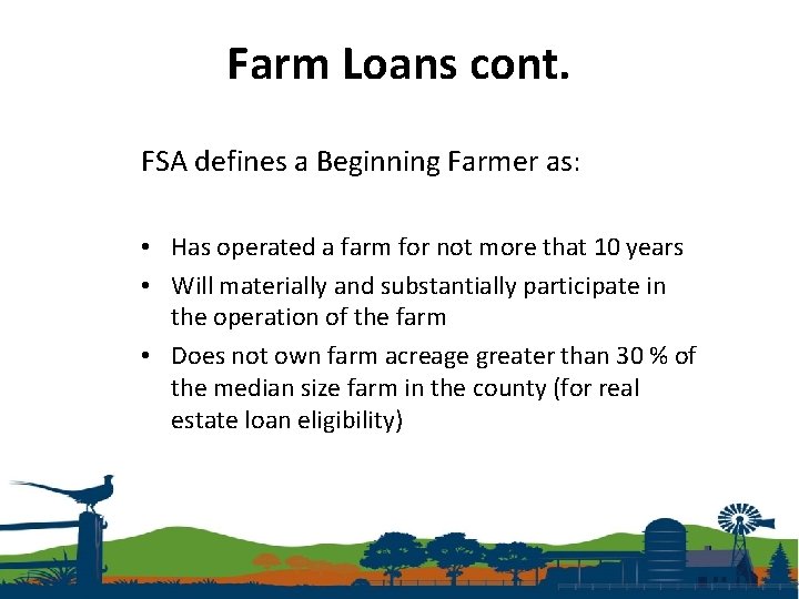 Farm Loans cont. FSA defines a Beginning Farmer as: • Has operated a farm