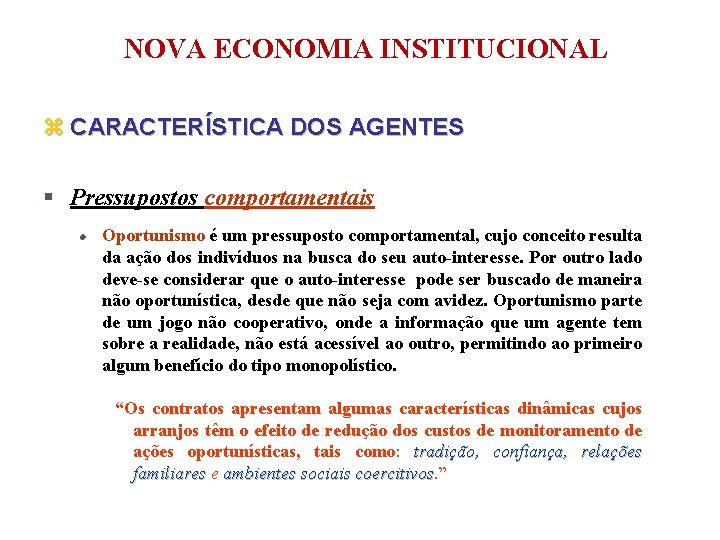 NOVA ECONOMIA INSTITUCIONAL z CARACTERÍSTICA DOS AGENTES § Pressupostos comportamentais l Oportunismo é um