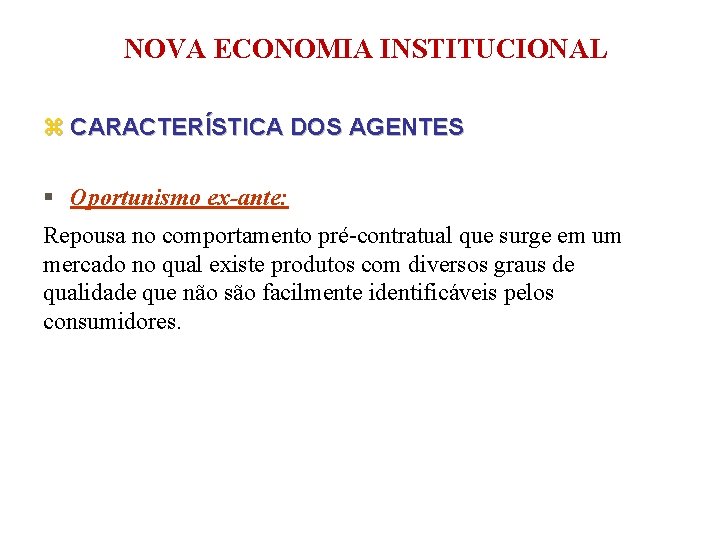 NOVA ECONOMIA INSTITUCIONAL z CARACTERÍSTICA DOS AGENTES § Oportunismo ex-ante: Repousa no comportamento pré-contratual