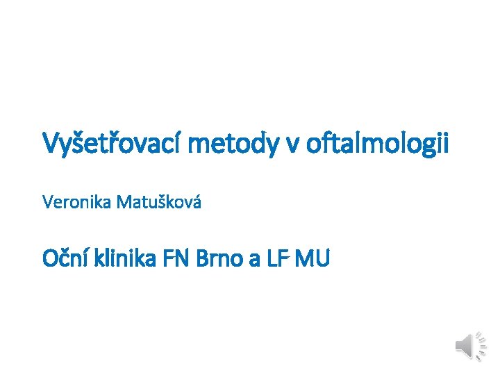 Vyšetřovací metody v oftalmologii Veronika Matušková Oční klinika FN Brno a LF MU 