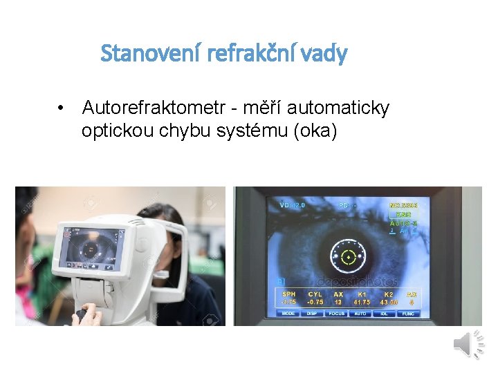 Stanovení refrakční vady • Autorefraktometr - měří automaticky optickou chybu systému (oka) 