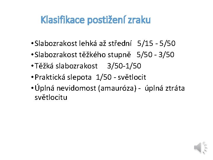 Klasifikace postižení zraku • Slabozrakost lehká až střední 5/15 - 5/50 • Slabozrakost těžkého