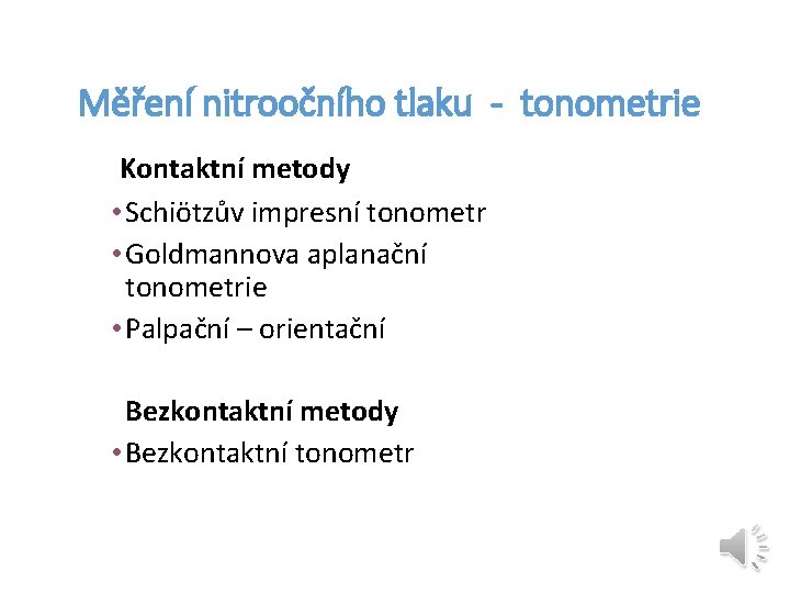 Měření nitroočního tlaku - tonometrie Kontaktní metody • Schiötzův impresní tonometr • Goldmannova aplanační