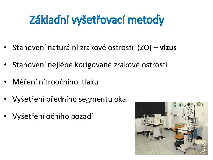 Základní vyšetřovací metody • Stanovení naturální zrakové ostrosti (ZO) – vizus • Stanovení nejlépe