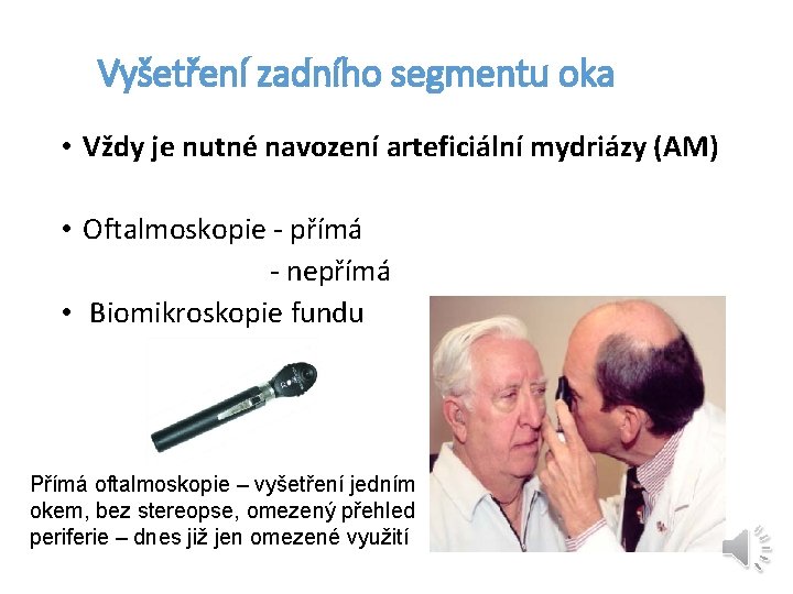 Vyšetření zadního segmentu oka • Vždy je nutné navození arteficiální mydriázy (AM) • Oftalmoskopie