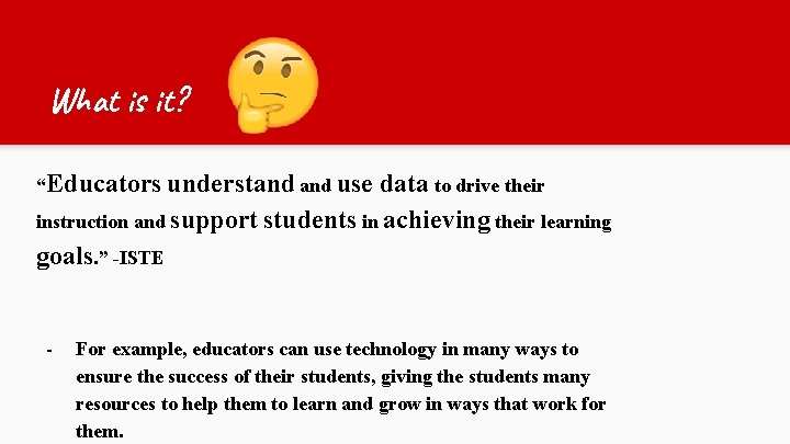 What is it? “Educators understand use data to drive their instruction and support students