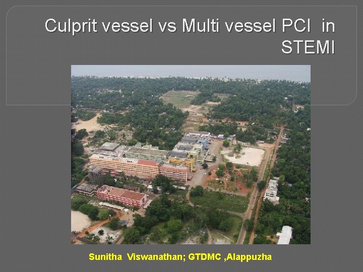 Culprit vessel vs Multi vessel PCI in STEMI Sunitha Viswanathan; GTDMC , Alappuzha 