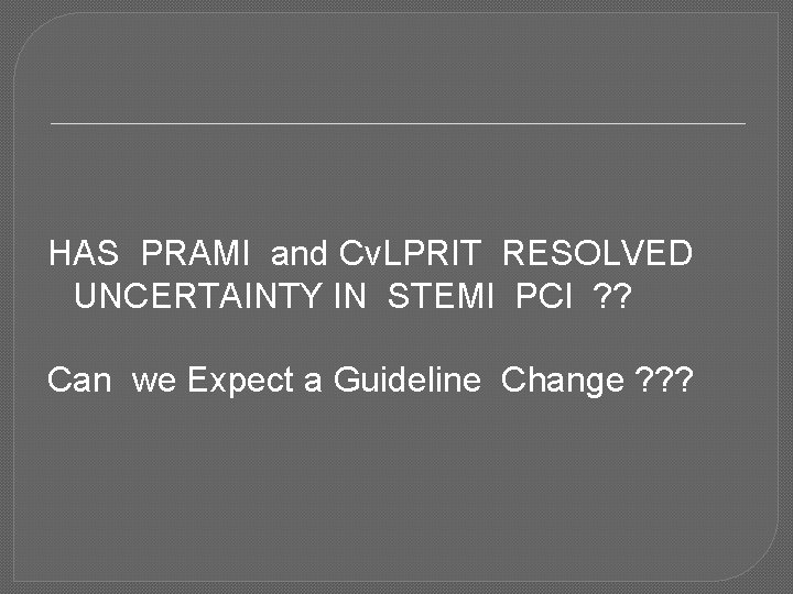 HAS PRAMI and Cv. LPRIT RESOLVED UNCERTAINTY IN STEMI PCI ? ? Can we