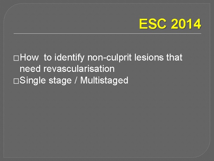 ESC 2014 �How to identify non-culprit lesions that need revascularisation �Single stage / Multistaged