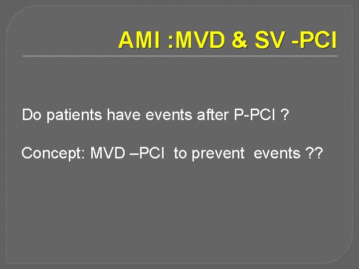 AMI : MVD & SV -PCI Do patients have events after P-PCI ? Concept: