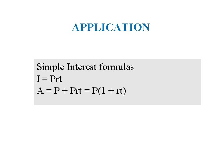 APPLICATION Simple Interest formulas I = Prt A = P + Prt = P(1