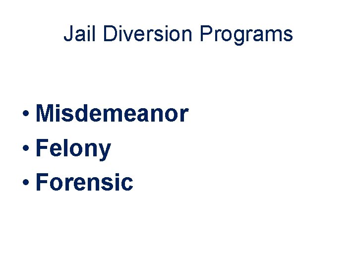 Jail Diversion Programs • Misdemeanor • Felony • Forensic 