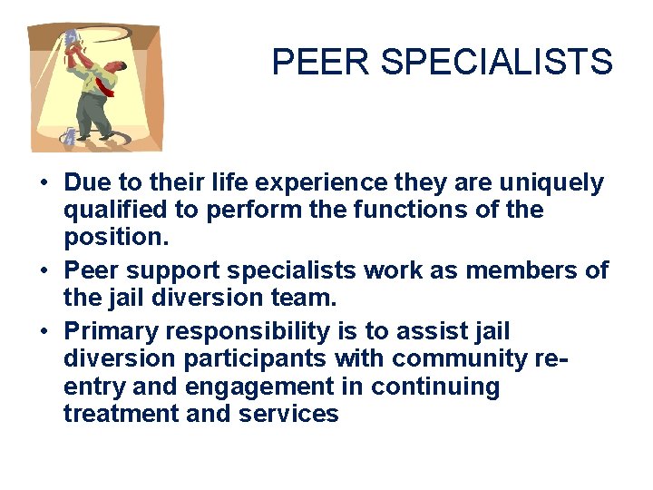 PEER SPECIALISTS • Due to their life experience they are uniquely qualified to perform