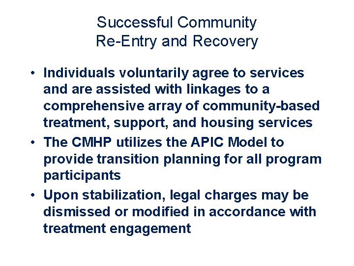 Successful Community Re-Entry and Recovery • Individuals voluntarily agree to services and are assisted