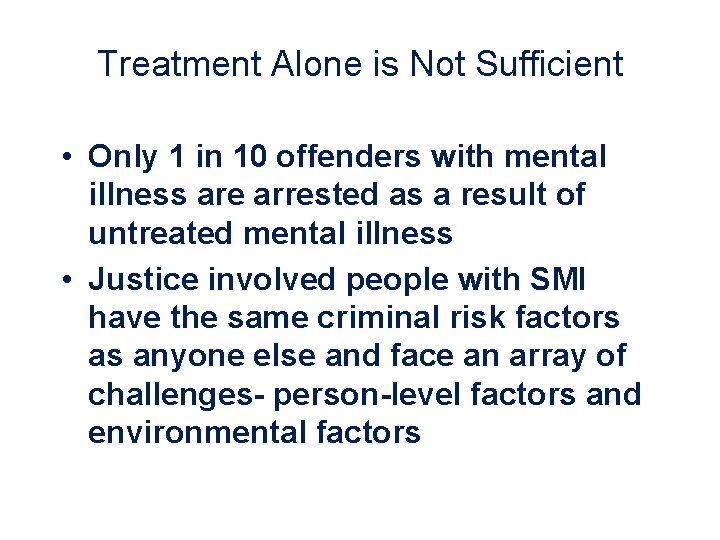 Treatment Alone is Not Sufficient • Only 1 in 10 offenders with mental illness