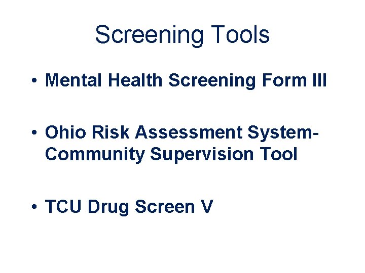 Screening Tools • Mental Health Screening Form III • Ohio Risk Assessment System. Community