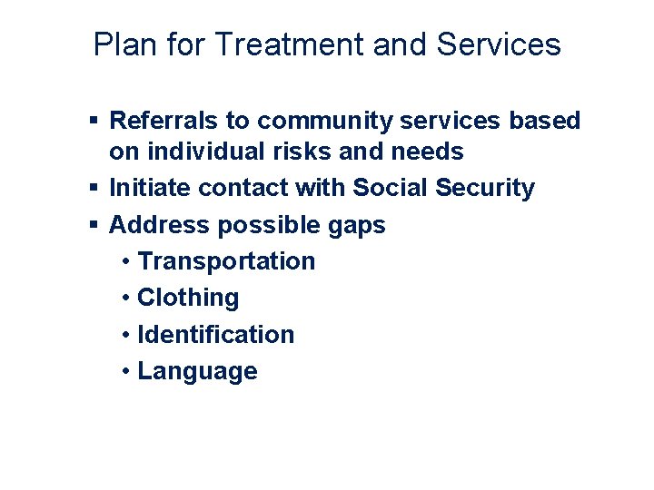 Plan for Treatment and Services § Referrals to community services based on individual risks