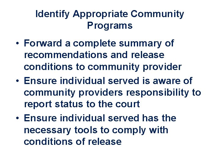 Identify Appropriate Community Programs • Forward a complete summary of recommendations and release conditions