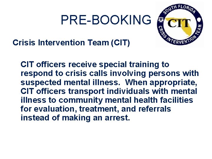PRE-BOOKING Crisis Intervention Team (CIT) CIT officers receive special training to respond to crisis