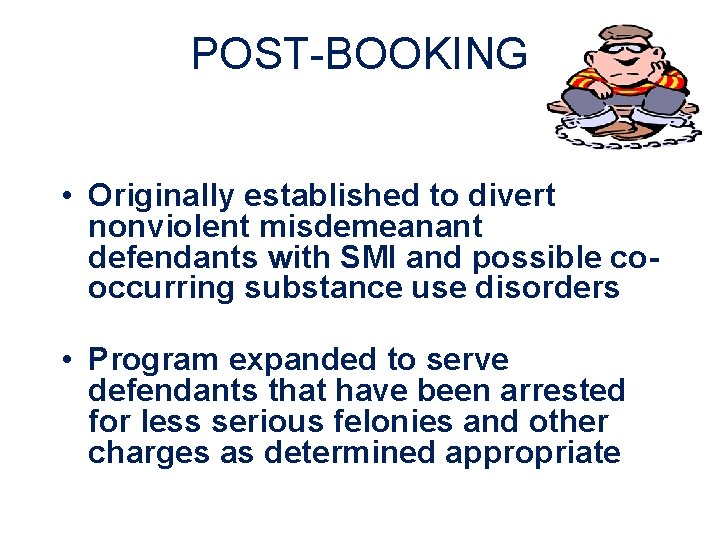 POST-BOOKING • Originally established to divert nonviolent misdemeanant defendants with SMI and possible cooccurring