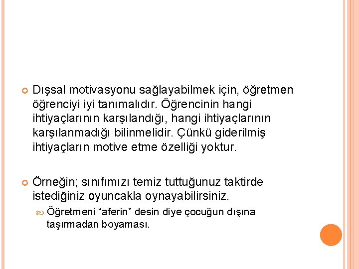  Dışsal motivasyonu sağlayabilmek için, öğretmen öğrenciyi tanımalıdır. Öğrencinin hangi ihtiyaçlarının karşılandığı, hangi ihtiyaçlarının