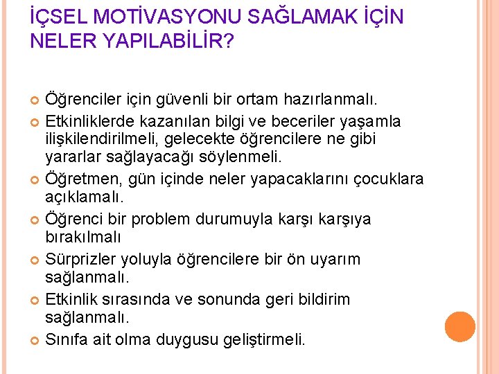 İÇSEL MOTİVASYONU SAĞLAMAK İÇİN NELER YAPILABİLİR? Öğrenciler için güvenli bir ortam hazırlanmalı. Etkinliklerde kazanılan