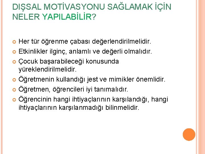 DIŞSAL MOTİVASYONU SAĞLAMAK İÇİN NELER YAPILABİLİR? Her tür öğrenme çabası değerlendirilmelidir. Etkinlikler ilginç, anlamlı DIŞSAL MOTİVASYONU SAĞLAMAK İÇİN NELER YAPILABİLİR? Her tür öğrenme çabası değerlendirilmelidir. Etkinlikler ilginç, anlamlı